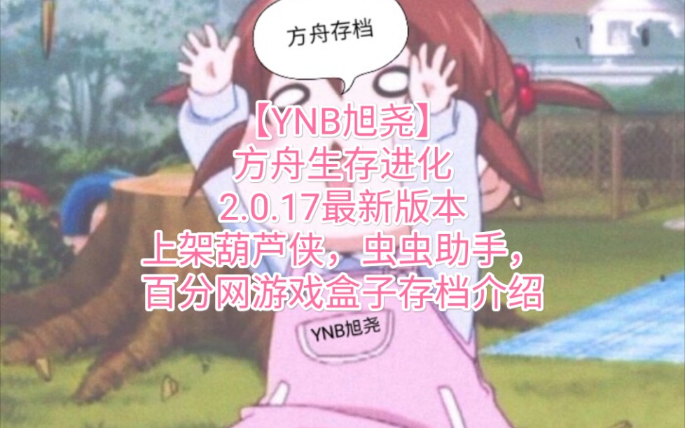 【YNB旭尧】方舟生存进化2.0.17最新版本上架葫芦侠,虫虫助手,百分网游戏盒子存档介绍哔哩哔哩bilibili