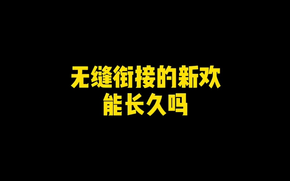 无缝衔接的新欢能长久吗?哔哩哔哩bilibili