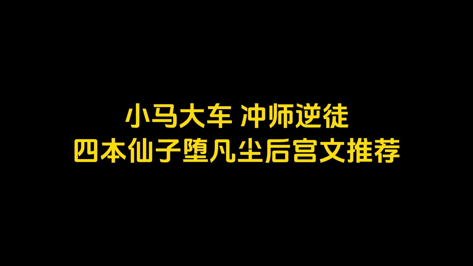 小马大车,冲师逆徒,四本仙子堕凡尘的后宫文推荐哔哩哔哩bilibili