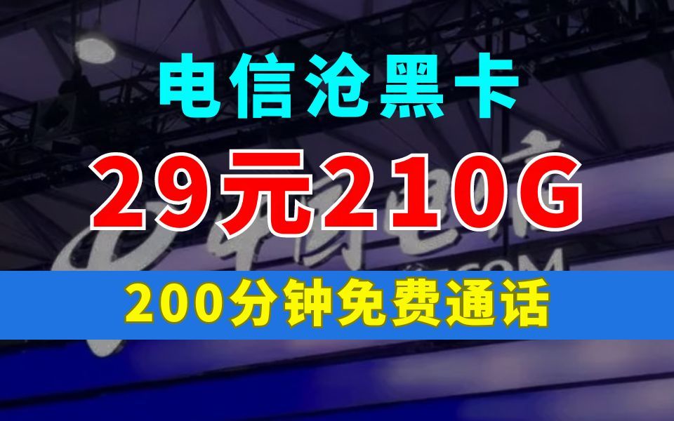 【长期套餐】电信沧黑卡29元210G+200分钟免费通话|2024年电信移动联通5G电话卡、手机卡、流量卡推荐哔哩哔哩bilibili