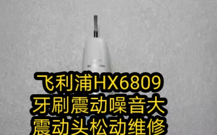 维修一把飞利浦HX6809电动牙刷震动噪音大震动头松动哔哩哔哩bilibili