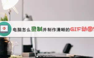 Download Video: 电脑怎么录制并制作清晰的GIF动图？