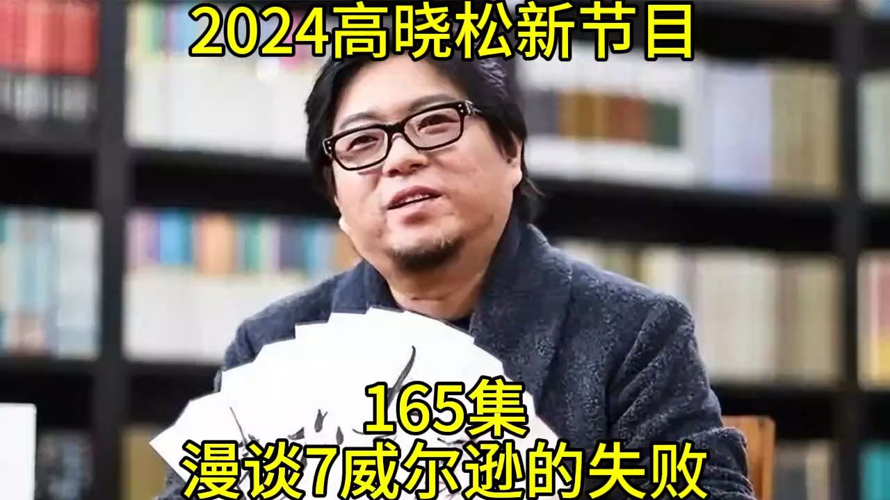 2024高晓松最新节目第165 晓说晓松奇谈晓年鉴老友记得鱼羊野史矮大紧指北165集漫谈7威尔逊的失败哔哩哔哩bilibili