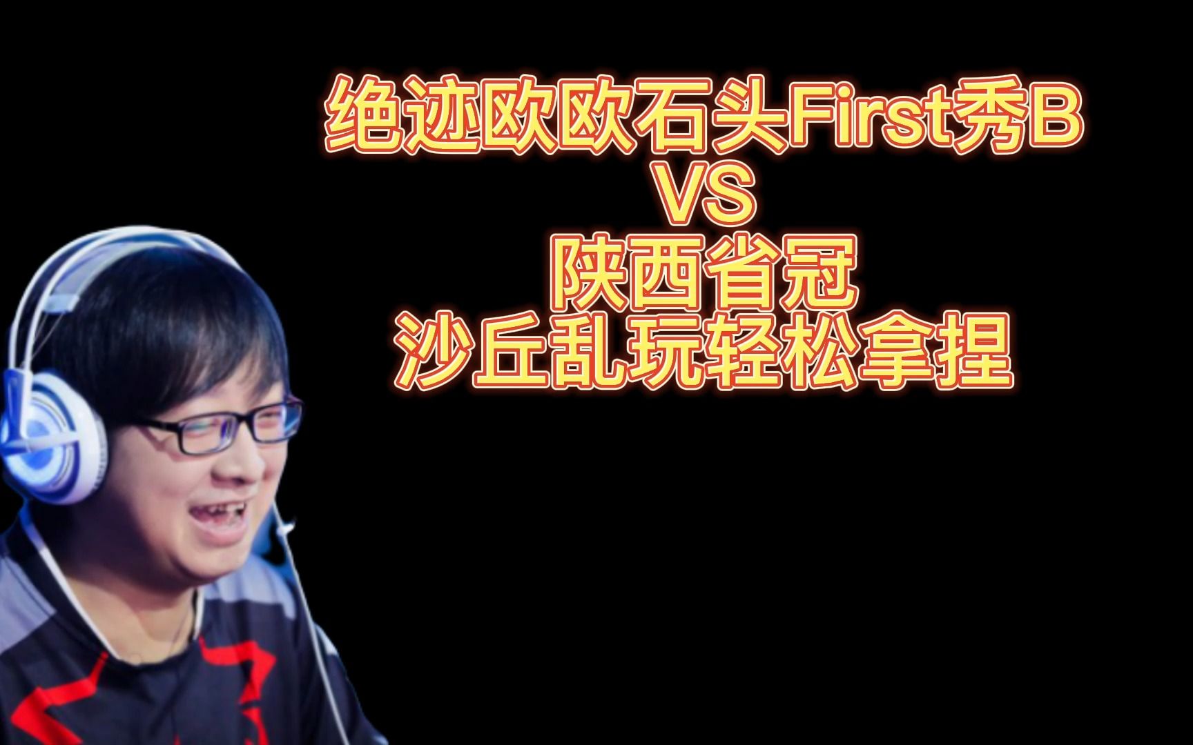 绝迹欧欧石头First秀B,VS陕西省冠,沙丘乱玩乱打乱杀哔哩哔哩bilibili