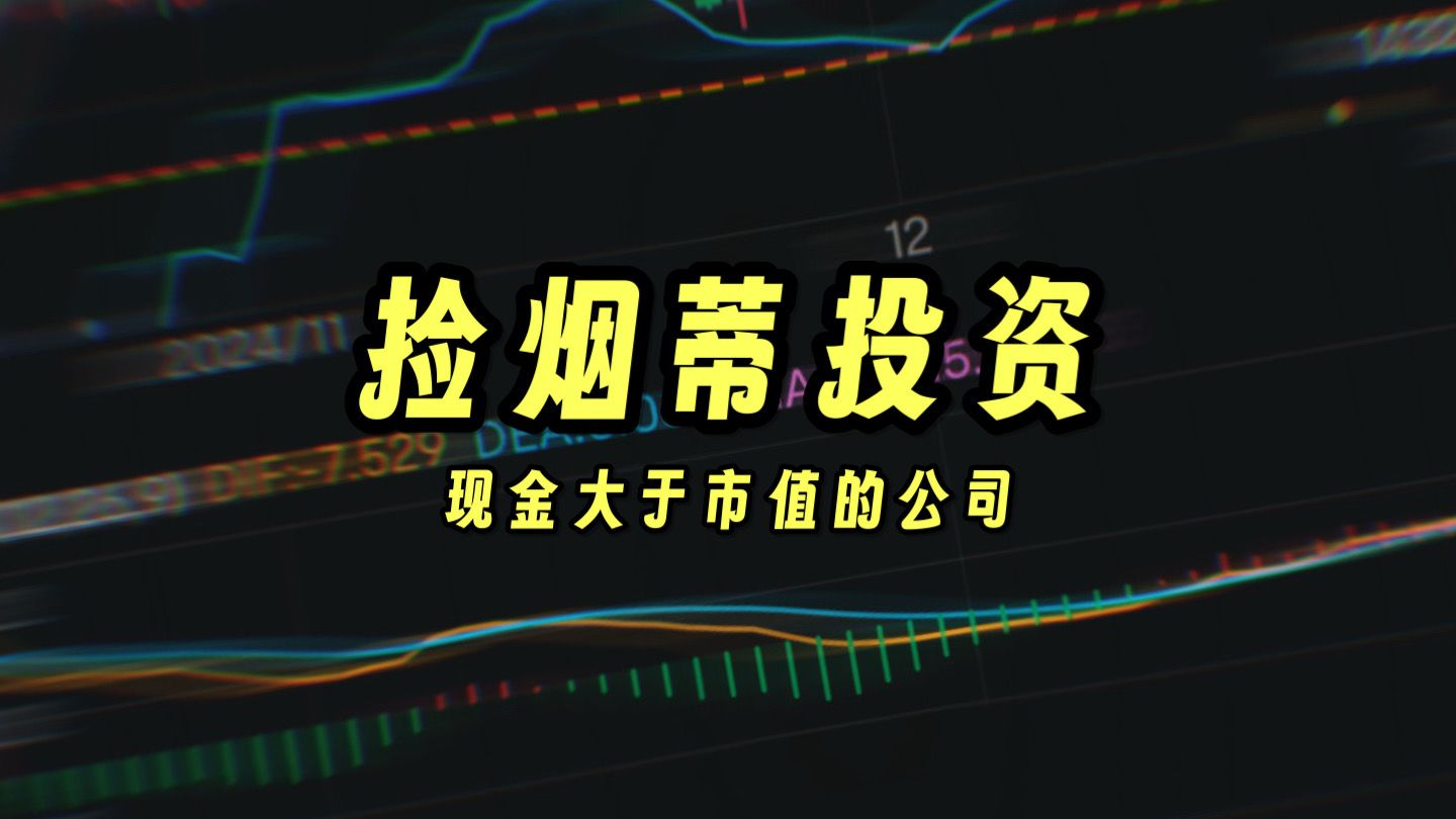 现金大于市值的公司捡烟蒂投资大法哔哩哔哩bilibili