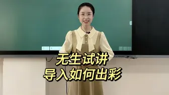 无生试讲，导入如何出彩: 案例讲解+示范演示+底层逻辑总结