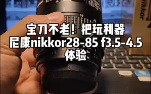 Скачать видео: 宝刀不老，把玩利器。尼康28-85 f3.5-4.5镜头体验