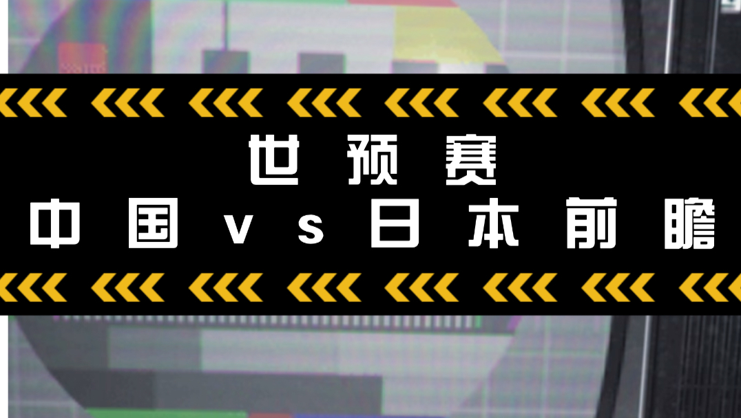 2026年美加墨世界杯亚洲区预选赛:中国vs日本前瞻哔哩哔哩bilibili