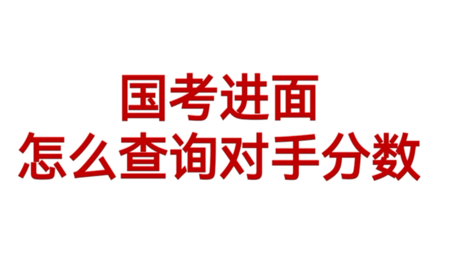 国考进面怎么查询对手分数!哔哩哔哩bilibili