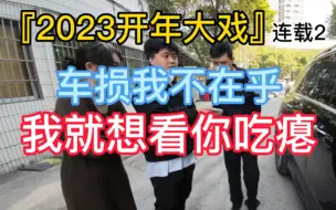 Download Video: 『2023开年大戏』连载2 车损我不在乎 我就想看你吃瘪