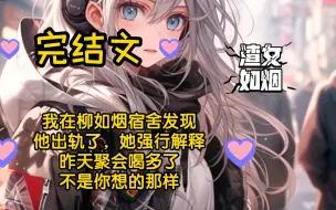 Download Video: 【完结文】我在柳如烟宿舍发现她出轨了，她强行解释，昨天聚会喝多了，不是你想的那样