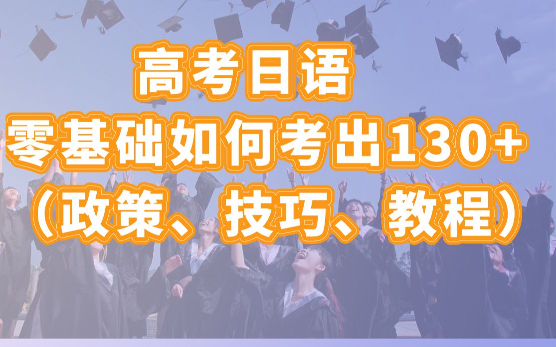 【高考日语】高考日语零基础也能考出130+?国家政策解读,学习规划解读,附学习教程哔哩哔哩bilibili