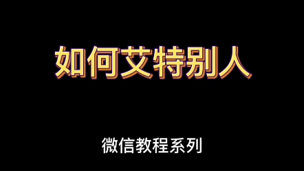 不会吧不会吧!不会还有人不知道微信功能可以跟着教案学习吧!——如何艾特别人哔哩哔哩bilibili