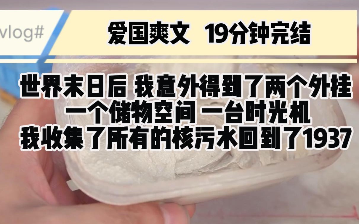 (爱国爽文) 世界末日后 我意外得到了两个外挂 一个储物空间 一台时光机 我收集了所有的核污水回到哔哩哔哩bilibili