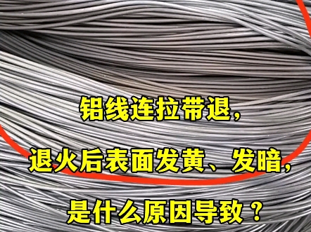 ...退火后表面发黄、发暗,是什么原因导致?客户的在用油粘度过高,拉丝后,线材表面附着的拉丝油残留在退火后形成了碳化物.这样的铝拉油在加工时...