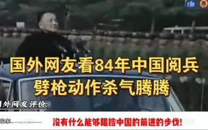 下载视频: 国外网友看84年中国阅兵，劈枪动作杀气腾腾经典从未被超越！