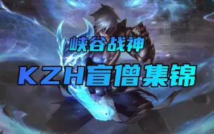 Download Video: 【峡谷战神】Kzh盲僧集锦第一期 峡谷双千分 盲僧滴神