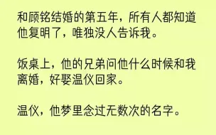 下载视频: 【全文已完结】和顾铭结婚的第五年，所有人都知道他复明了，唯独没人告诉我。饭桌上，他的兄弟问他什么时候和我离婚，好娶温仪回家。温仪，他...