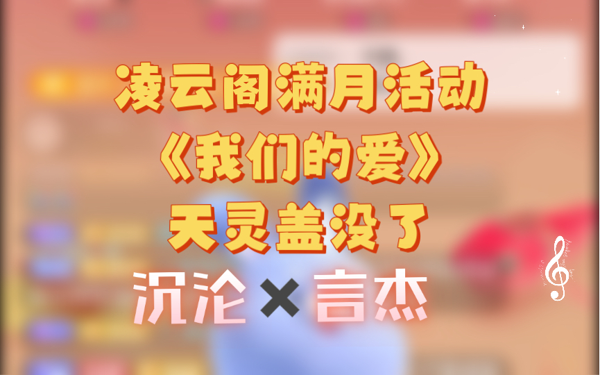 【X.沉沦】【X.言杰】凌云阁满月活动《我们的爱》哔哩哔哩bilibili