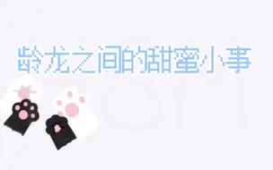 Download Video: 【龄龙之间的甜蜜小事】