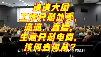 泱泱大国，工作只剩外卖、滴滴、直播，生意只剩电商，该何去何从