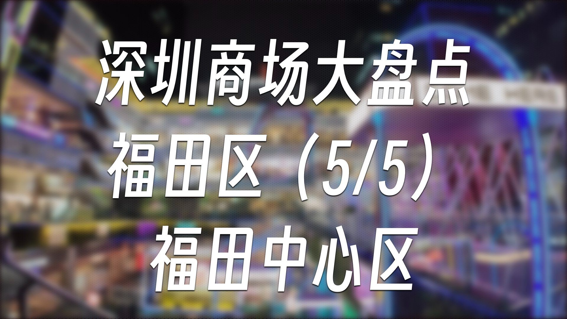 深圳商场大盘点  福田区(5/5)福田中心区 | 商场盘点#11哔哩哔哩bilibili