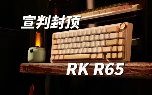 R系列最后一枪 小配列卷王宣判封顶 RK R65首发评测