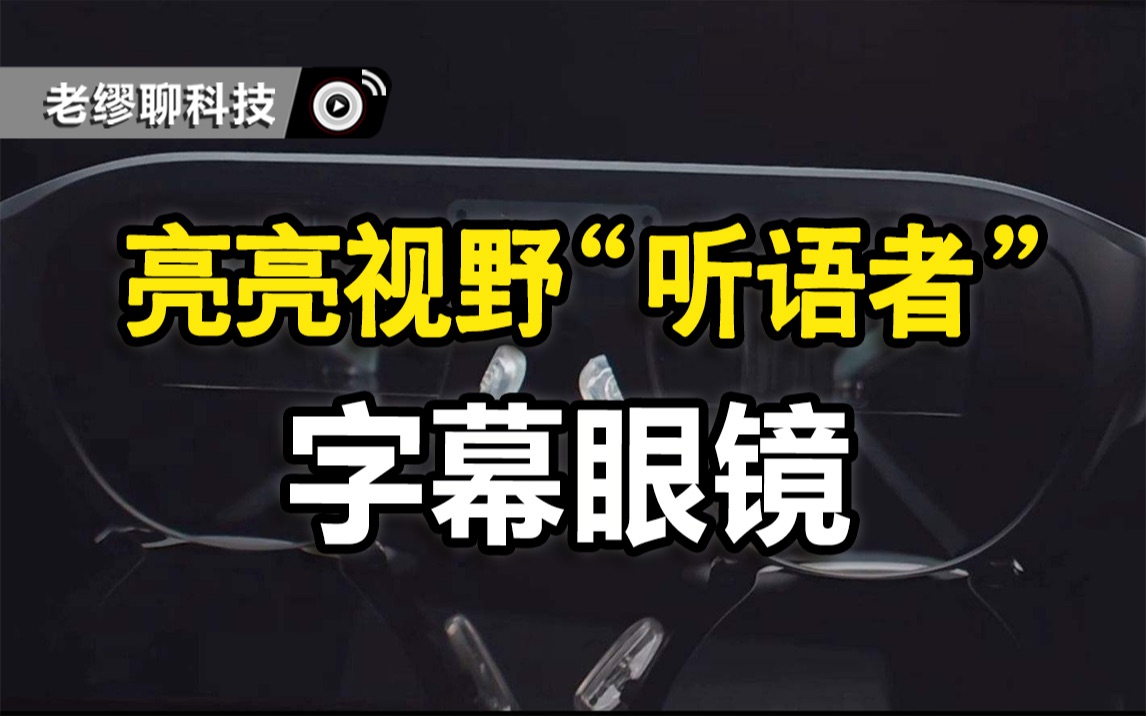 亮亮视野“听语者”:一款专为听障人士所做的字幕眼镜哔哩哔哩bilibili