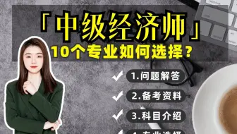 24年中级经济师10个专业到底怎么选才靠谱？哪个专业最好考？最适合你？