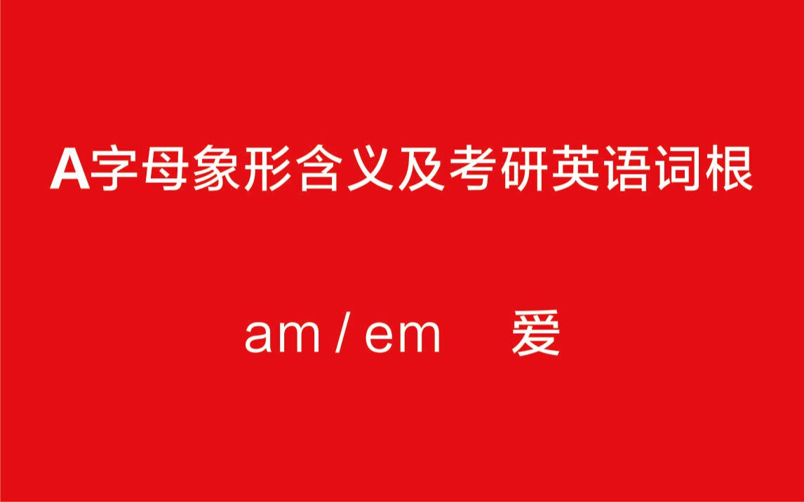 A字母象形含义及考研英语单词词根 am/em哔哩哔哩bilibili