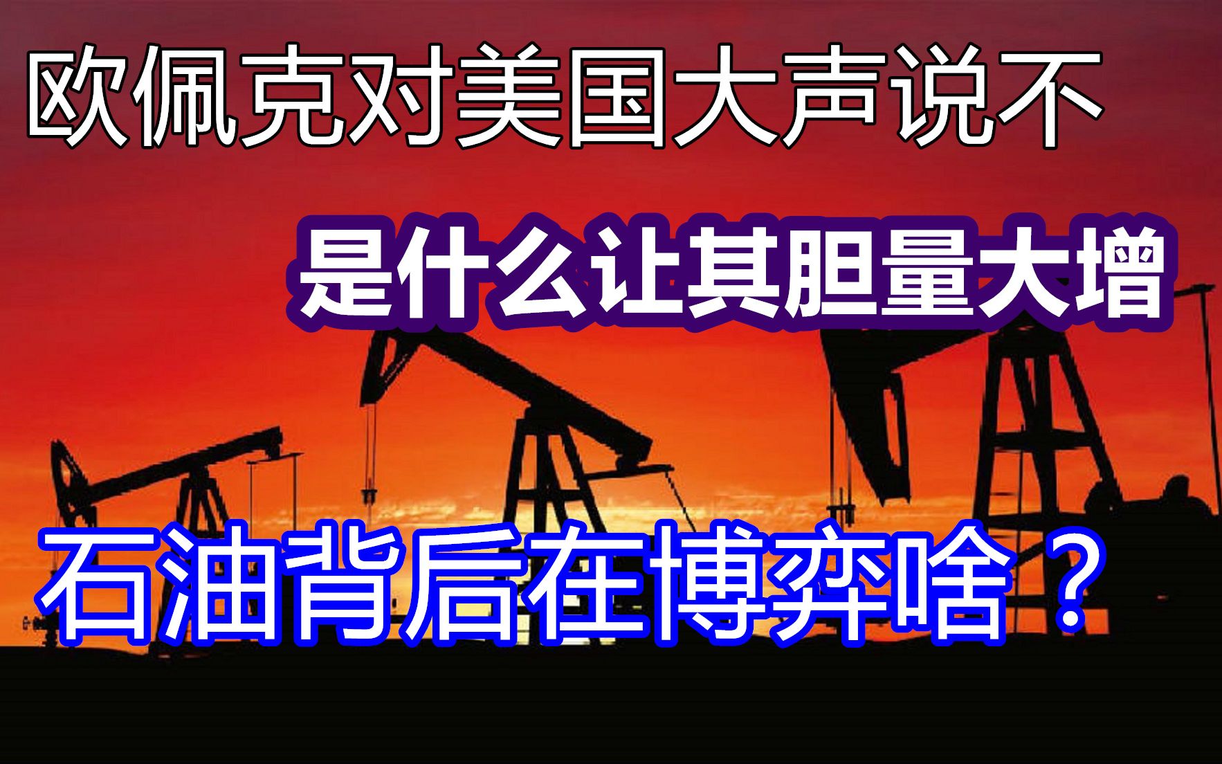 欧佩克对美国大声说不,是什么让其胆量大增,石油背后在博弈啥?哔哩哔哩bilibili