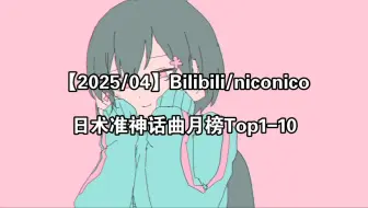 【2025/04】Bilibili/niconico日术准神话曲月榜Top1-10
