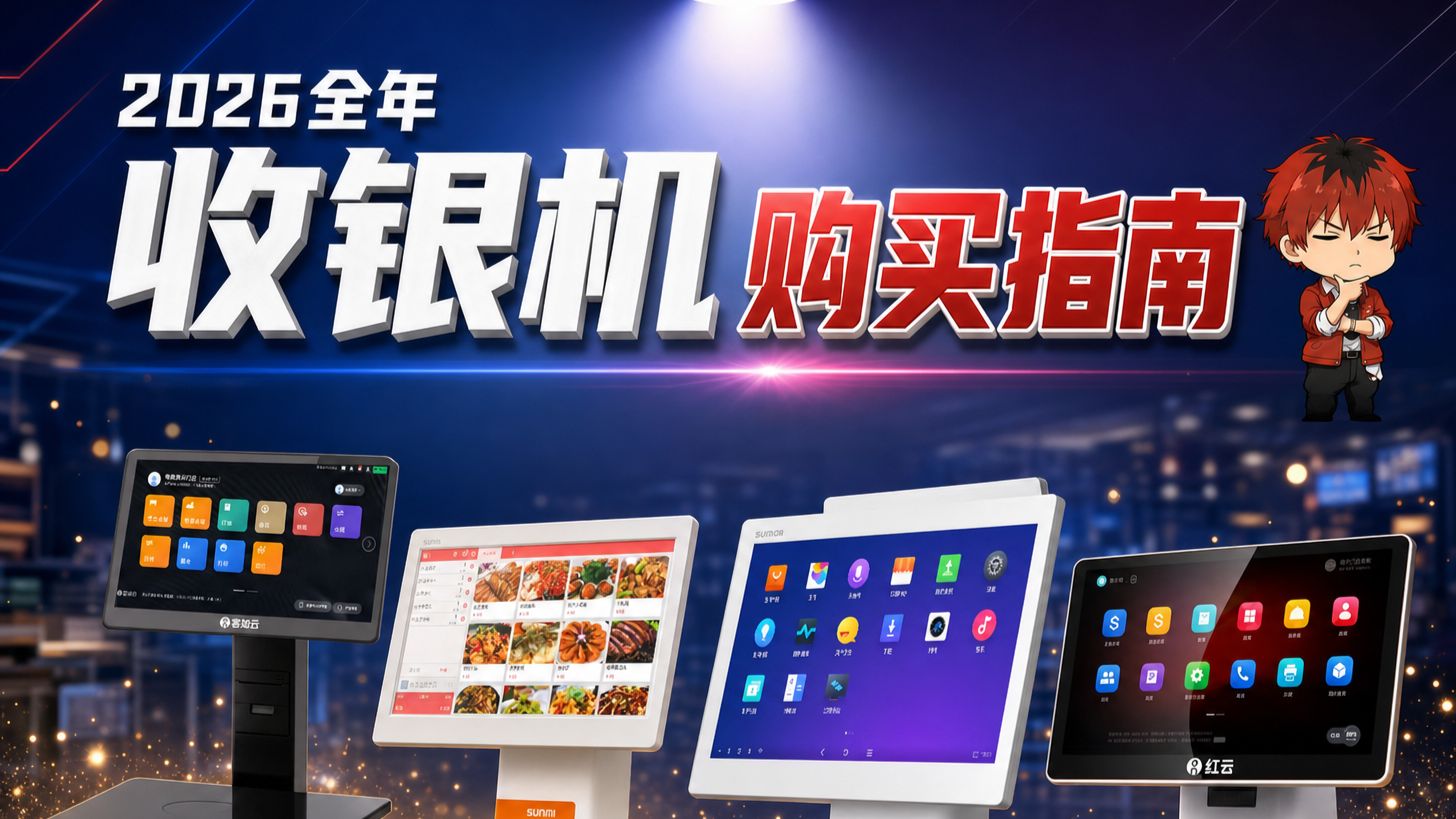 【2026全年收银机选购指南】不同店面怎么选?单屏双屏称重怎么选?全价位全年总结,横向测评,保姆级选购指南/推荐合集,商米、客如云、京东收银机