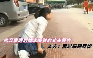 Tải video: 创业失败被妻子抛弃，发财后妻子又跪求复合，丈夫：再过来踢死你