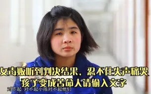 Download Video: 法治：女毒贩听到判决结果，忍不住失声痛哭，孩子变成苦命人