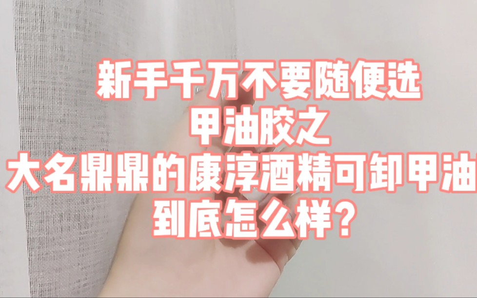 新手千万不要随便选甲油胶!康淳胶真的不伤指甲?酒精真的可以卸吗?这大概是全网最详细的康淳胶使用测评了!哔哩哔哩bilibili