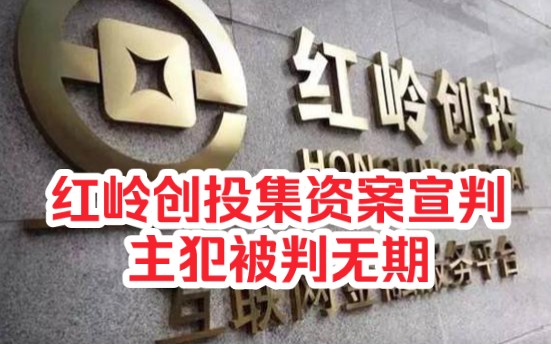 "红岭创投"非法集资案一审宣判,主犯被判无期