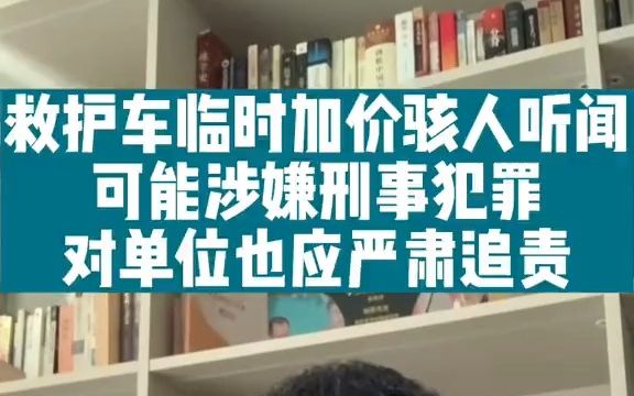 救护车临时加价骇人听闻,可能涉嫌刑事犯罪,对单位也应严肃追责哔哩哔哩bilibili