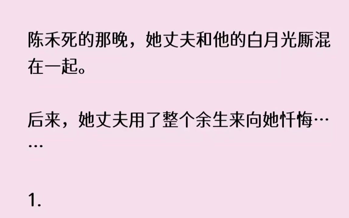 [图]【完结文】陈禾死的那晚，她丈夫和他的白月光厮混在一起。后来，她丈夫用了整个余生来...