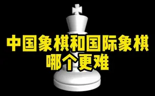 Descargar video: 中国象棋和国际象棋哪个更难？