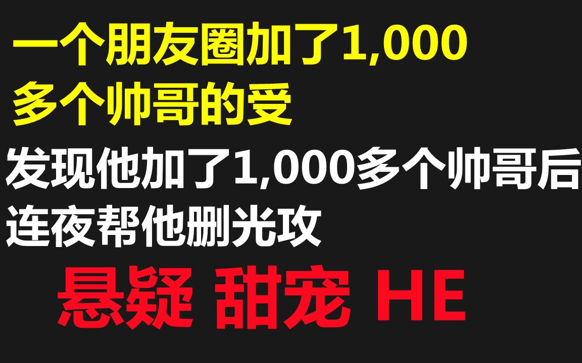 【原耽推文】悬疑甜宠年下//爹系疼男朋友系列//一个朋友圈加了1,000多个帅哥的受*发现他加了1,000多个帅哥后 连夜帮他删光攻哔哩哔哩bilibili