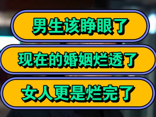 男生该睁眼了,现在的婚姻烂透了,女人更是烂完了!哔哩哔哩bilibili