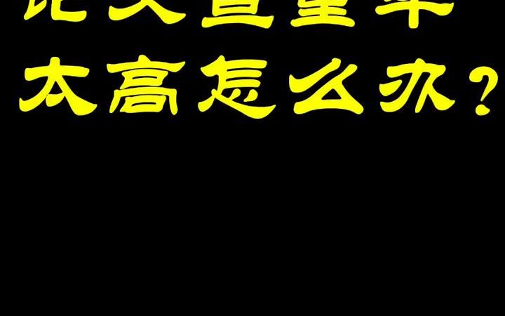 0论文重复率太高,怎么办?教你快速搞定#毕业论文哔哩哔哩bilibili