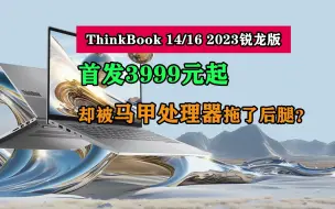 下载视频: ThinkBook 14和16锐龙版2023首发3999元！却被马甲处理器拖了后腿？