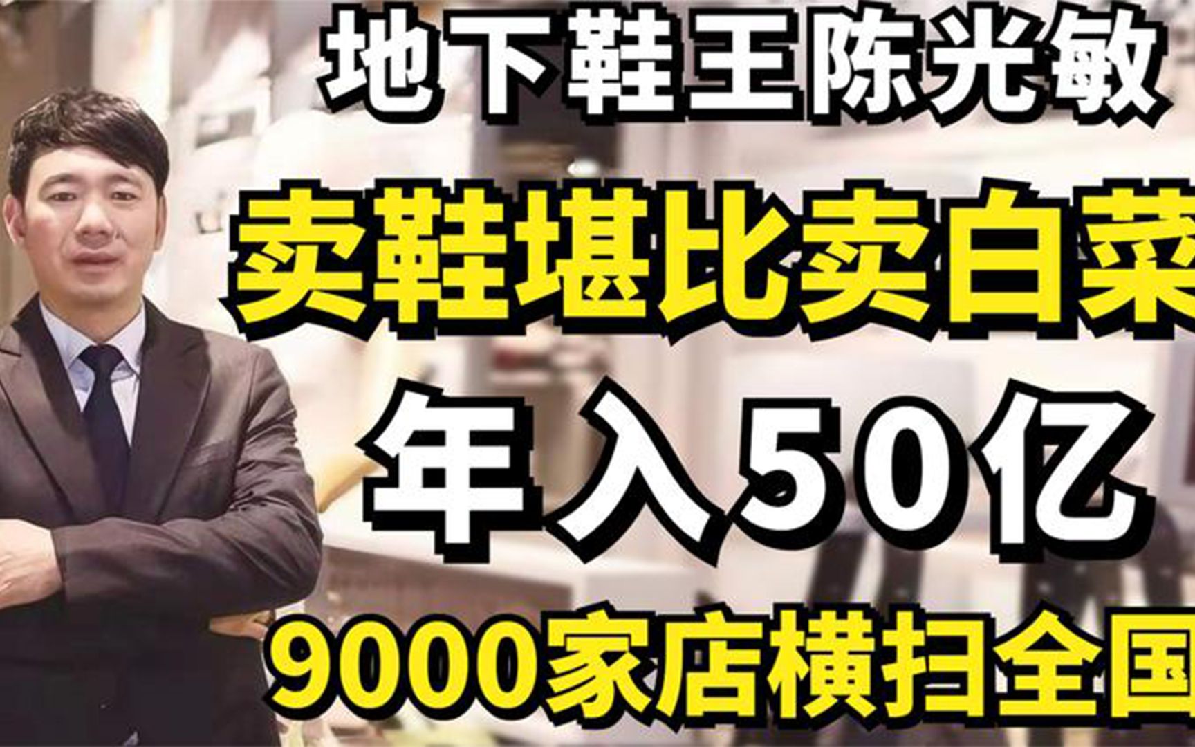 地下鞋王陈光敏:卖鞋堪比卖白菜,年入50亿,9000家店横扫全国!哔哩哔哩bilibili