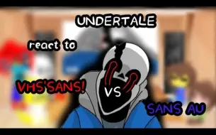 Undertale反应VHS'SANS!' VS Sans AU