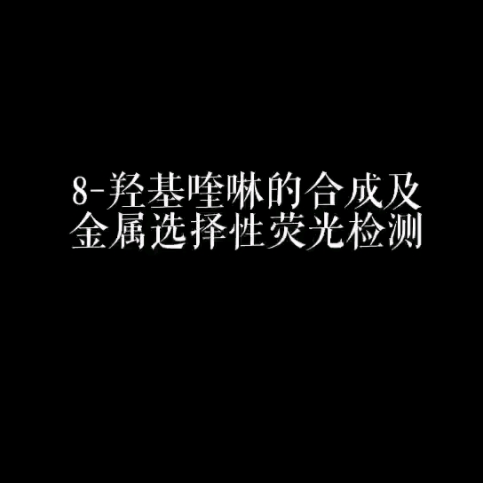 “第三届大学生化学实验设计创新大赛”获奖作品《8羟基喹啉的合成及金属选择性荧光检测》哔哩哔哩bilibili