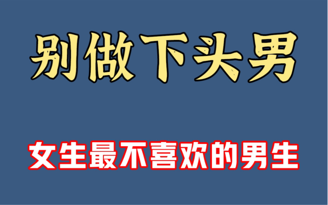 有这种行为的男生就是下头男,女生最不喜欢的类型!哔哩哔哩bilibili