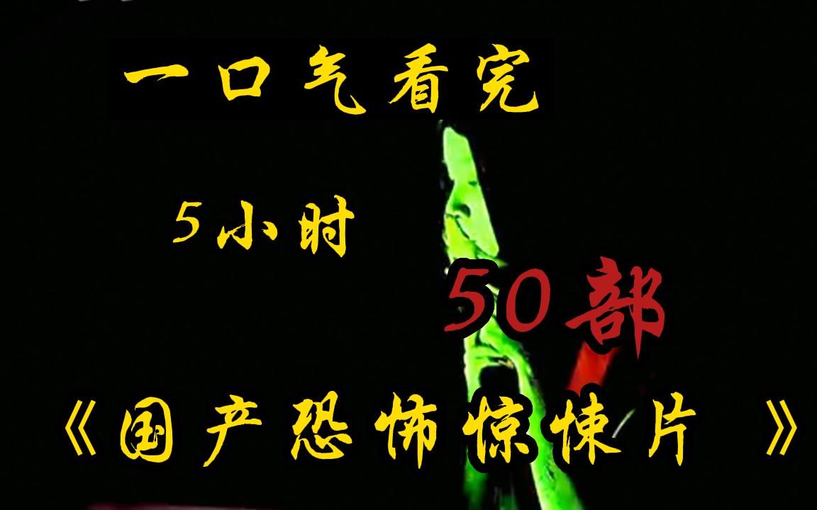 [图]【5小时】恐怖爱好者福利！超长5小时一口气看完【50部】国产恐怖惊悚片 绝对能刺激你一整天！