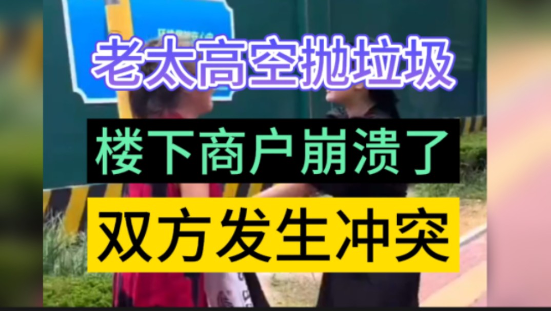 网友爆料:老太太在楼上种花种菜,一直往楼下扔垃圾,搞得楼下没法做生意,商家找过她几次老太拒门不见.今天好不容易遇到,双方发生冲突,她还不...